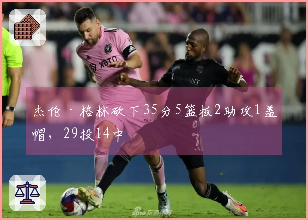 杰伦·格林砍下35分5篮板2助攻1盖帽，29投14中