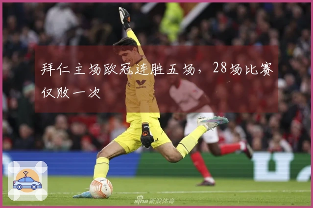 拜仁主场欧冠连胜五场，28场比赛仅败一次