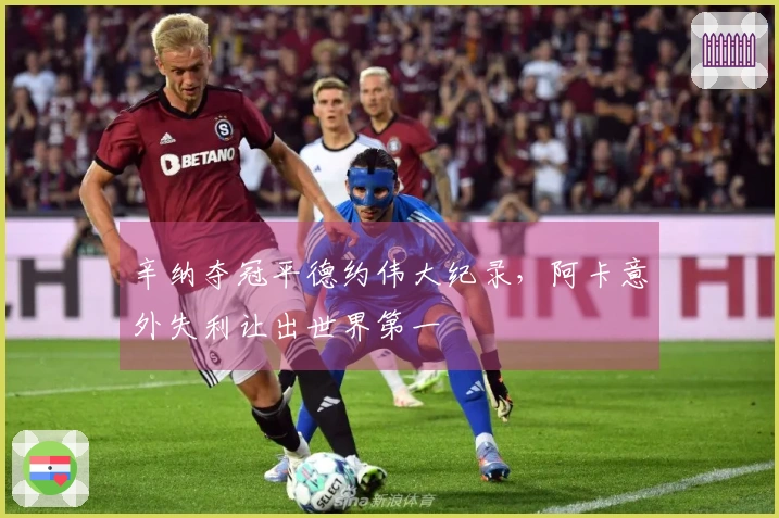辛纳夺冠平德约伟大纪录，阿卡意外失利让出世界第一