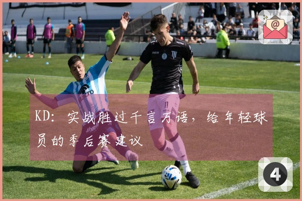 KD：实战胜过千言万语，给年轻球员的季后赛建议
